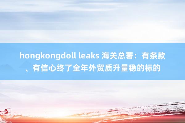 hongkongdoll leaks 海关总署：有条款、有信心终了全年外贸质升量稳的标的